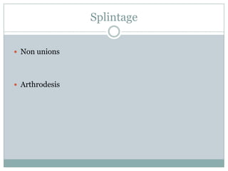 Splintage
 Non unions
 Arthrodesis
 