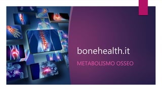 bonehealth.it
METABOLISMO OSSEO
 