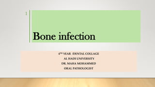 Bone infection
4TH YEAR /DENTAL COLLAGE
AL HADI UNIVERSITY
DR. MAHA MOHAMMED
ORAL PATHOLOGIST
1
 