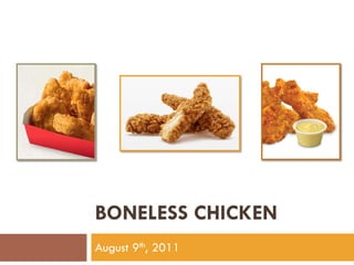 BONELESS CHICKEN
August 9th, 2011
 