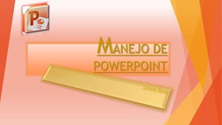 MANEJO DE
POWERPOINT
 