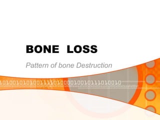 BONE LOSS
Pattern of bone Destruction
 