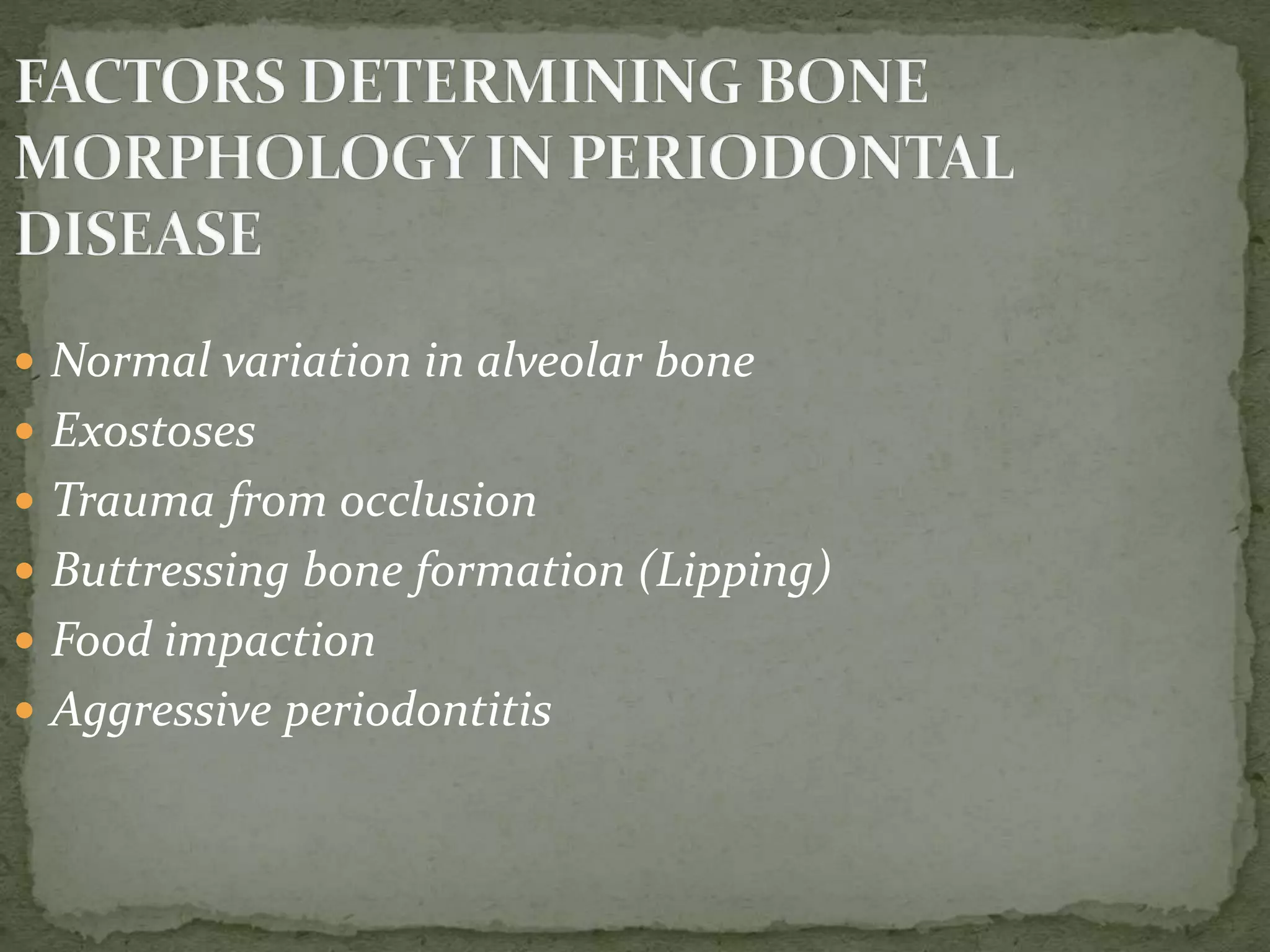  Normal variation in alveolar bone
 Exostoses
 Trauma from occlusion
 Buttressing bone formation (Lipping)
 Food impaction
 Aggressive periodontitis
 