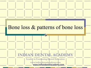 Bone loss & patterns of bone loss



    INDIAN DENTAL ACADEMY
        Leader in Continuing Dental Education
           www.indiandentalacademy.com
              www.indiandentalacademy.com
 