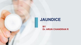 BY
Dr. ARUN CHANDRAN R
JAUNDICE
 