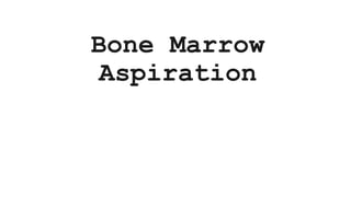 Bone Marrow
Aspiration
 