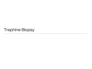 Trephine Biopsy
 
