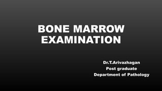 BONE MARROW
EXAMINATION
Dr.T.Arivazhagan
Post graduate
Department of Pathology
 