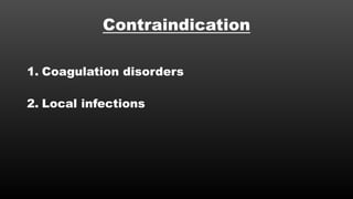 Contraindication
1. Coagulation disorders
2. Local infections
 