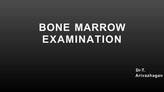 BONE MARROW
EXAMINATION
T.
Arivazhagan
.
Dr
 