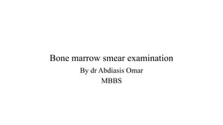 Bone marrow smear examination
By dr Abdiasis Omar
MBBS
 