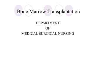 Bone Marrow Transplantation
DEPARTMENT
OF
MEDICAL SURGICAL NURSING
 