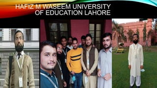 HAFIZ M WASEEM UNIVERSITY
OF EDUCATION LAHORE
 