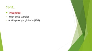 Cont…
 Treatment;
o High-dose steroids
o Antithymocyte globulin (ATG)
 