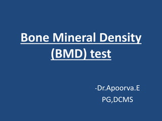 Bone Mineral Density
(BMD) test
-Dr.Apoorva.E
PG,DCMS
 