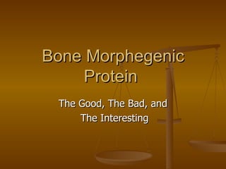 Bone Morphegenic Protein  The Good, The Bad, and The Interesting 