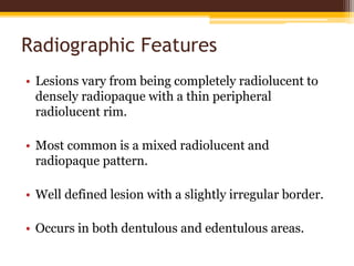 Radiographic Features
• Early lesions appear as circumscribed areas of
radiolucency involving periapical areas of tooth.
•...