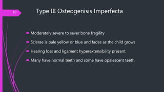 Type III Osteogenisis Imperfecta
 Moderately severe to sever bone fragility
 Sclerae is pale yellow or blue and fades as...