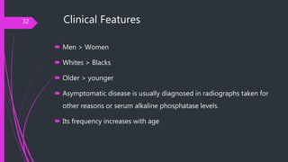 Clinical Features
 Men > Women
 Whites > Blacks
 Older > younger
 Asymptomatic disease is usually diagnosed in radiogr...
