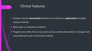 Clinical Features
 Disease may be monostotic (limited to one bone) or polyostotic (multiple
bones involved)
 Bone pain i...