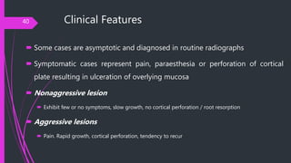 Clinical Features
 Some cases are asymptotic and diagnosed in routine radiographs
 Symptomatic cases represent pain, par...