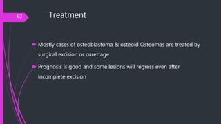 Treatment
 Mostly cases of osteoblastoma & osteoid Osteomas are treated by
surgical excision or curettage
 Prognosis is ...