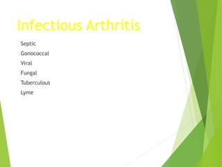 Infectious Arthritis
Septic
Gonococcal
Viral
Fungal
Tuberculous
Lyme
 