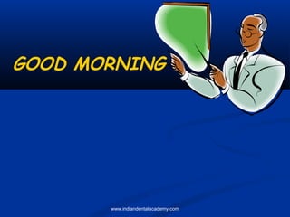 GOOD MORNING
www.indiandentalacademy.com
 