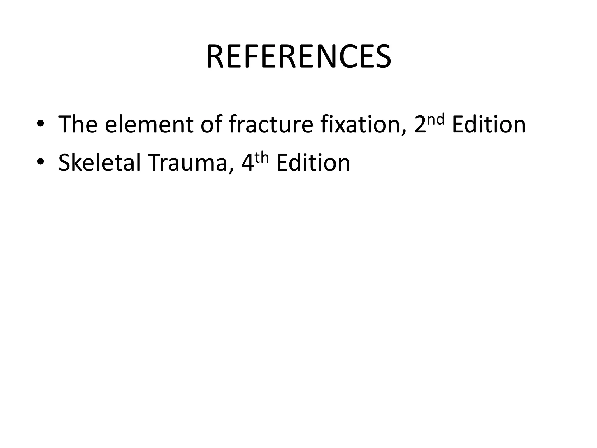 REFERENCES
• The element of fracture fixation, 2nd Edition
• Skeletal Trauma, 4th Edition
 