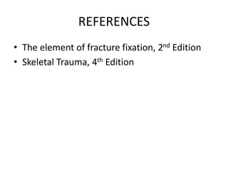 REFERENCES
• The element of fracture fixation, 2nd Edition
• Skeletal Trauma, 4th Edition
 
