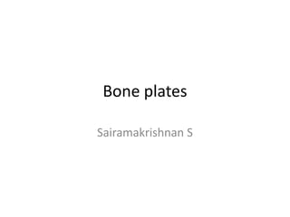 Bone plates
Sairamakrishnan S
 