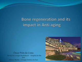 BoneregenerationanditsimpactinAntiaging Óscar Prim da Costa       Serviço de Cirurgia Maxilofacial  - Hospital de São José Clínica  Maxfac – Cirurgia Estética da Face 