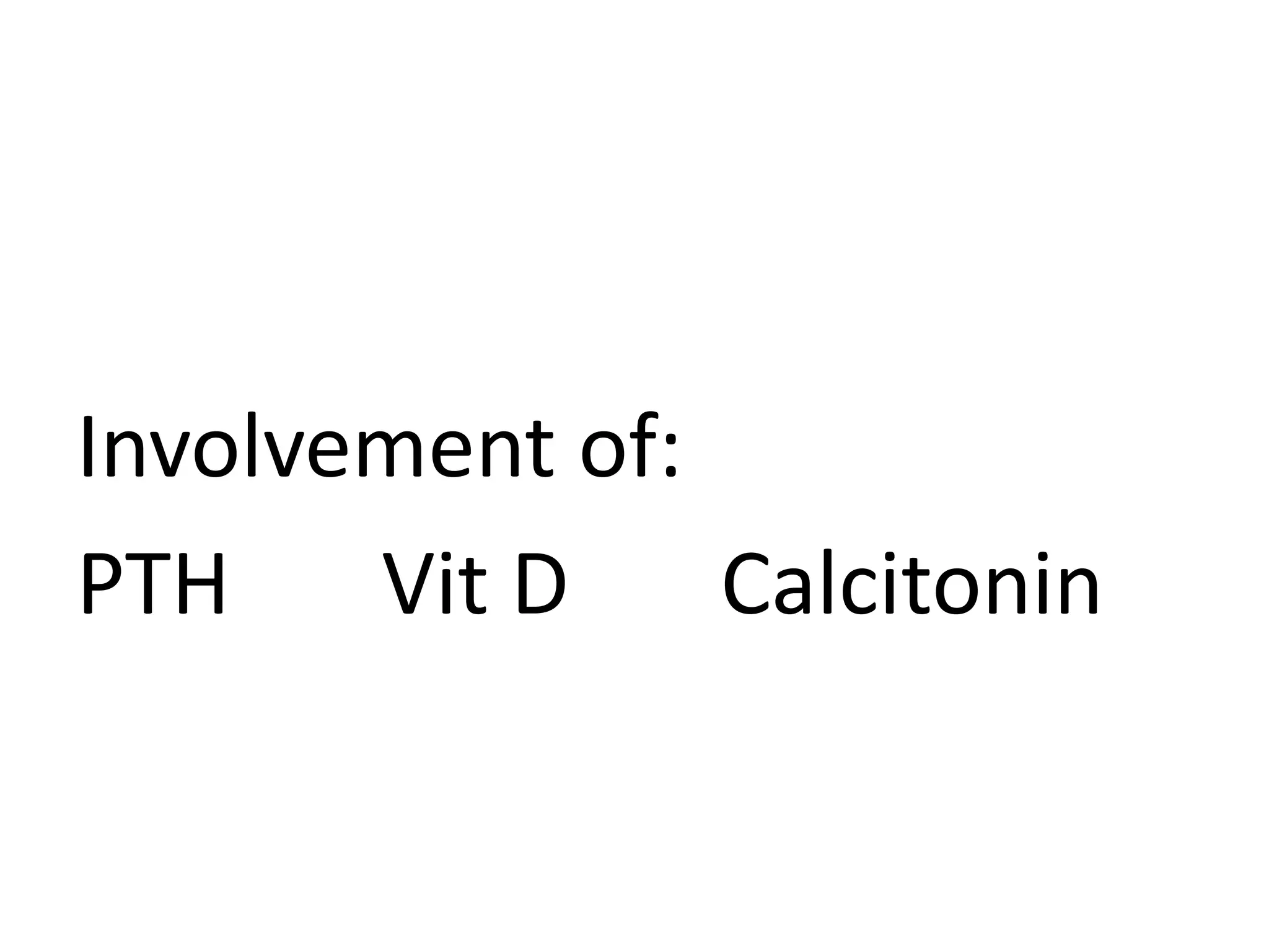 Involvement of:
PTH Vit D Calcitonin
 