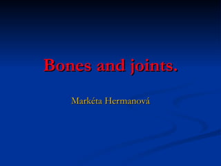 Bones and joints. Markéta Hermanová 