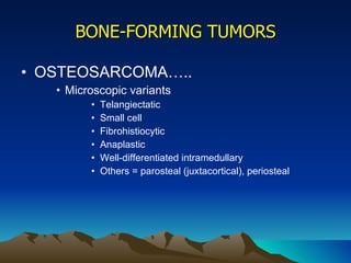BONE-FORMING TUMORS OSTEOSARCOMA….. Microscopic variants Telangiectatic Small cell  Fibrohistiocytic Anaplastic Well-differentiated intramedullary Others = parosteal (juxtacortical), periosteal 