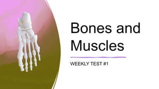 Bones and
Muscles
WEEKLY TEST #1
 