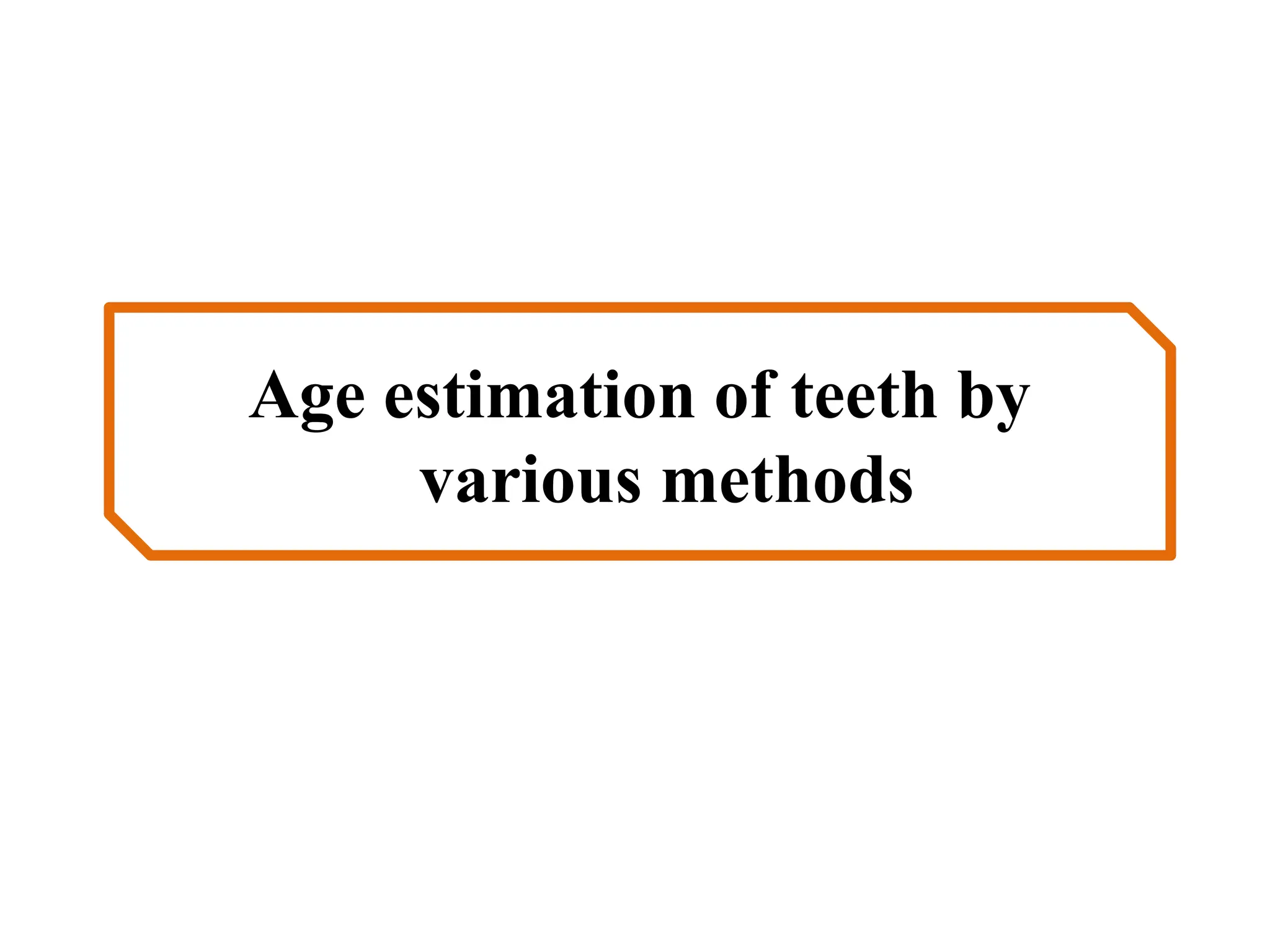 Age estimation of teeth by
various methods
 