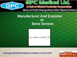 Manufacturer And Exporter
of
Bone Screws
www.gpcorthopedicimplants.com/bone-screws.html
 