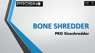 BONE SHREDDER
PRO Sinoshredder
 