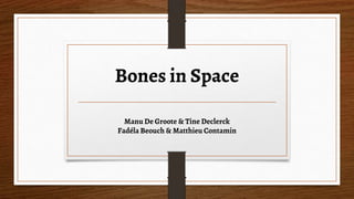 Bones in Space
Manu De Groote & Tine Declerck
Fadéla Beouch & Matthieu Contamin
 