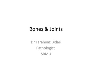 Bones & Joints
Dr Farahnaz Bidari
Pathologist
SBMU
 