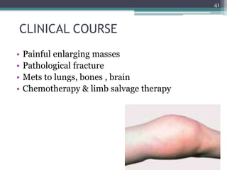 CLINICAL COURSE
• Painful enlarging masses
• Pathological fracture
• Mets to lungs, bones , brain
• Chemotherapy & limb salvage therapy
41
 