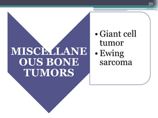 MISCELLANE
OUS BONE
TUMORS
• Giant cell
tumor
• Ewing
sarcoma
59
 