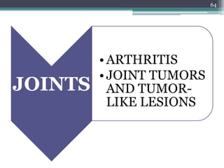 JOINTS
•ARTHRITIS
•JOINT TUMORS
AND TUMOR-
LIKE LESIONS
64
 