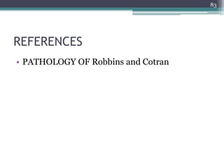 REFERENCES
• PATHOLOGY OF Robbins and Cotran
83
 
