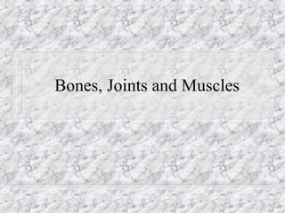 Bones, Joints and Muscles
 