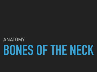 BONES OF THE NECK
ANATOMY
 