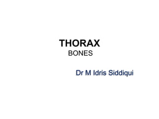 THORAX
BONES
Dr M Idris Siddiqui
 