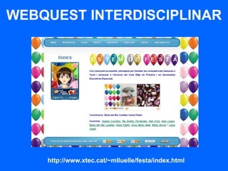 WEBQUEST INTERDISCIPLINAR http://www.xtec.cat/~mlluelle/festa/index.html   
