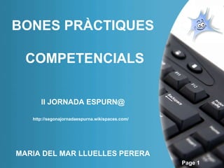BONES PRÀCTIQUES COMPETENCIALS II JORNADA ESPURN@ http://segonajornadaespurna.wikispaces.com/   MARIA DEL MAR LLUELLES PERERA 